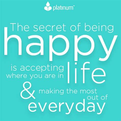 The Secret Of Being Happy Is Accepting Life And Making The Most Out Of