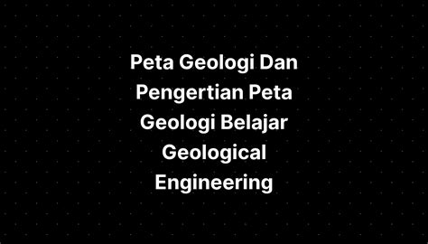 Peta Geologi Dan Pengertian Peta Geologi Belajar Geological Engineering