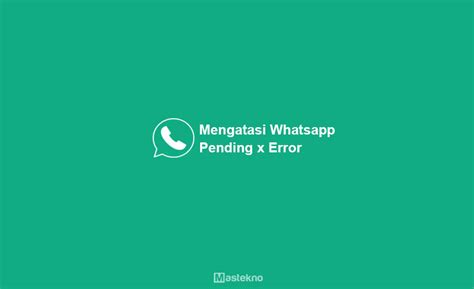 Cara Mengatasi Whatsapp Error Pending Lemot