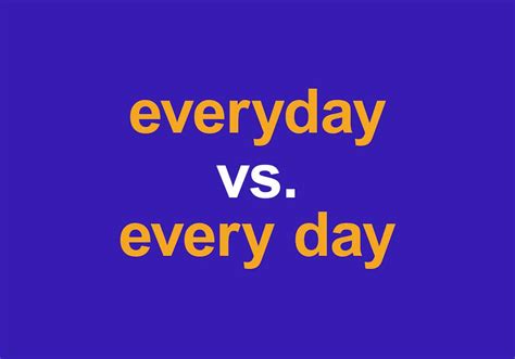 Every Day Or Everyday The Right Time To Use Everyday Vs Every Day