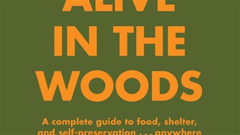 how to stay alive in the woods a complete guide to food shelter and self preservation anywhere