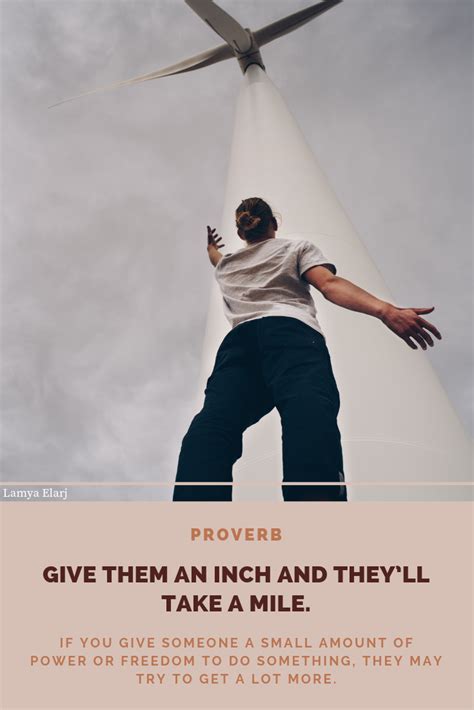 Give them a piece of his mind. Give them an inch and they'll take a mile. English proverb ...