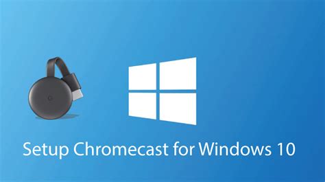 How To Setup Chromecast For Windows 10 Techholicz