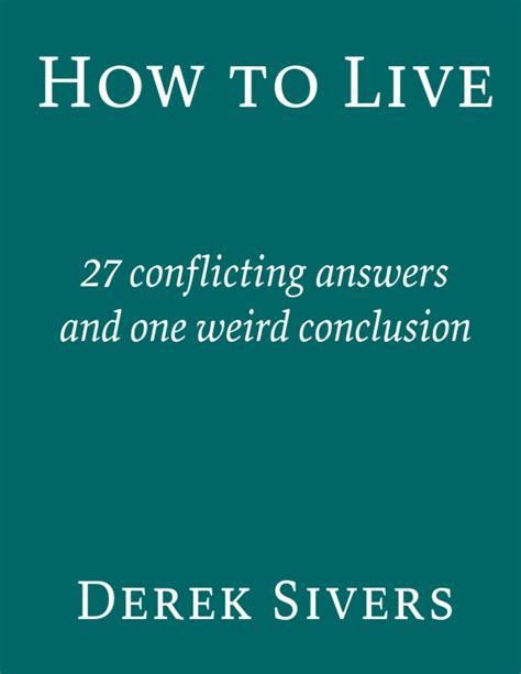 How To Live 27 Conflicting Answers And One Weird Conclusion Derek