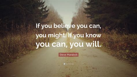 Steve Maraboli Quote If You Believe You Can You Might If You Know