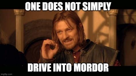 One Does Not Simply Drive Into Mordor Imgflip