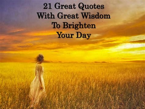 21 Great Quotes With Great Wisdom To Brighten Your Day