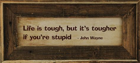 Life Is Tough But Its Tougher If Youre Stupid John Wayne Framed Quote