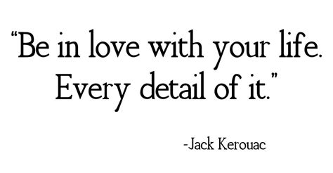 Be In Love With Your Life Every Detail Of It Jack Kerouac Picture