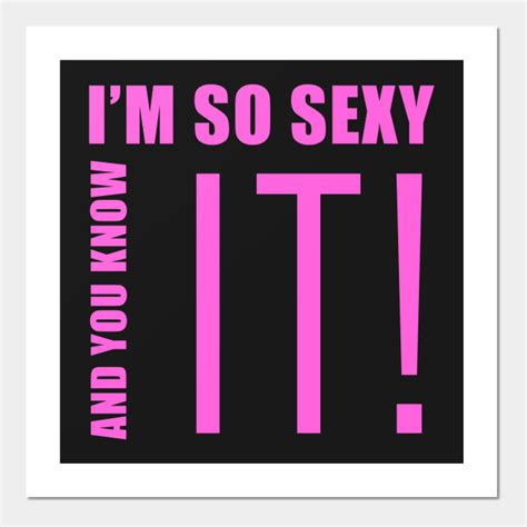 Im So Sexy And You Know It Funny Posters And Art Prints Teepublic