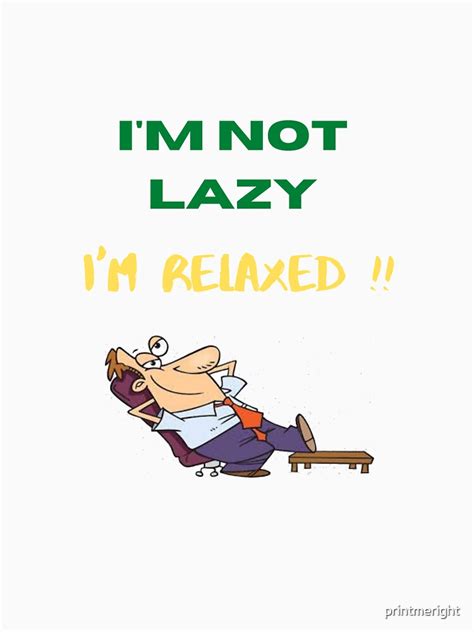 Im Not Lazy Im Relaxed T Shirt By Printmeright Redbubble