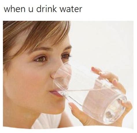what is the meaning to the when you drink water meme