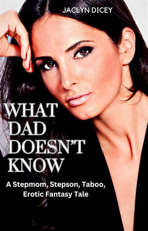 What Dad Doesn’t Know A Stepmom Stepson Taboo Erotic Fantasy Tale Kindle Edition By Dicey