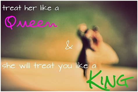 treat her like a queen and she will treat you like a king romance tips romantic quotes life