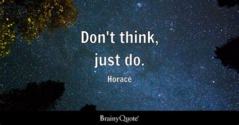 Horace Don T Think Just Do