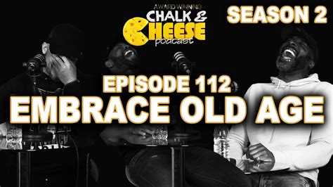 Embrace Old Age Chalk And Cheese Podcast Ep112 Youtube