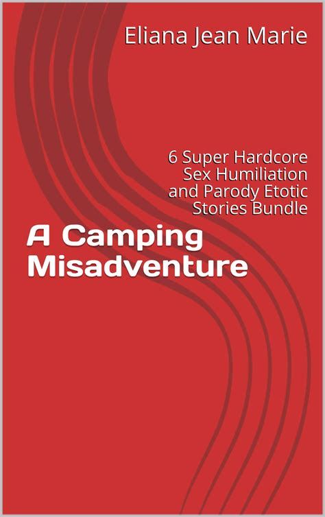 A Camping Misadventure 6 Super Hardcore Sex Humiliation And Parody Etotic Stories Bundle By
