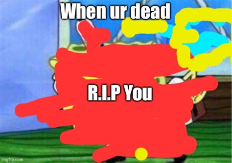 When Ur Dead Imgflip