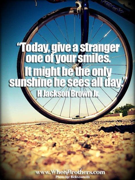 Check spelling or type a new query. "Today, give a stranger one of your smiles. It might be the only sunshine he sees all day."- H ...