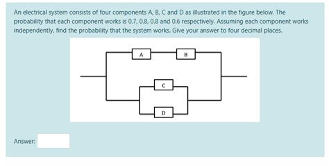 Solved An Electrical System Consists Of Four Components A