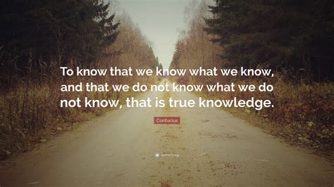 Confucius Quote “to Know That We Know What We Know And That We Do Not