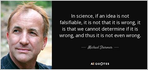 Michael Shermer Quote In Science If An Idea Is Not Falsifiable It Is