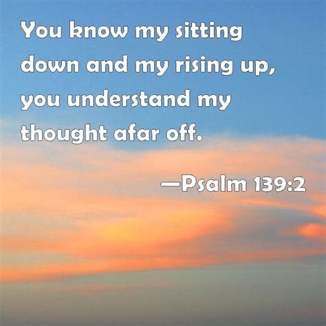 Psalm 1392 You Know My Sitting Down And My Rising Up You Understand