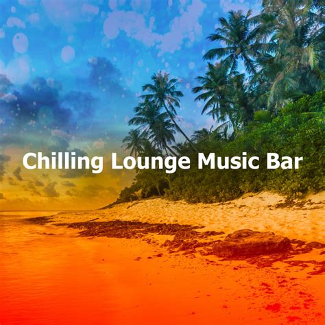 Chilling Lounge Music Bar Album By Chill Lounge Music Bar Spotify