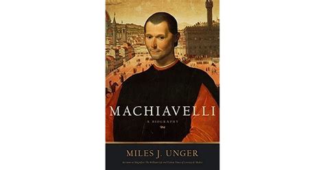 Machiavelli A Biography By Miles J Unger