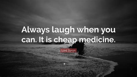 Lord Byron Quote “always Laugh When You Can It Is Cheap Medicine