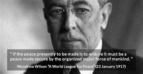 Woodrow Wilson “if The Peace Presently To Be Made Is To Endure”