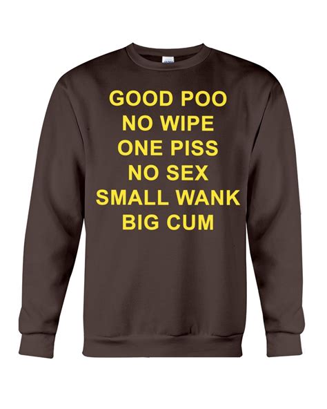 Good Poo No Wipe One Piss No Sex Small Wank Big Cum T Shirt