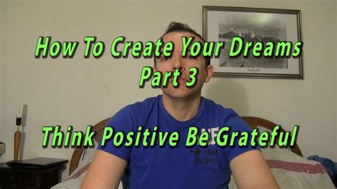 How To Create Your Dreams Part Be Positive And Be Grateful Youtube