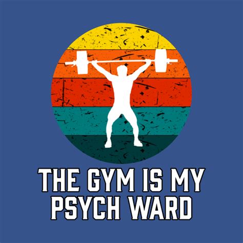 the gym is my psych ward the gym is my psych ward t shirt teepublic