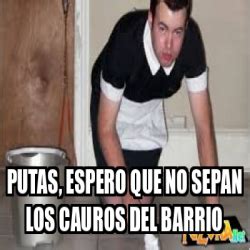 Meme Personalizado Putas Espero Que No Sepan Los Cauros Del Barrio