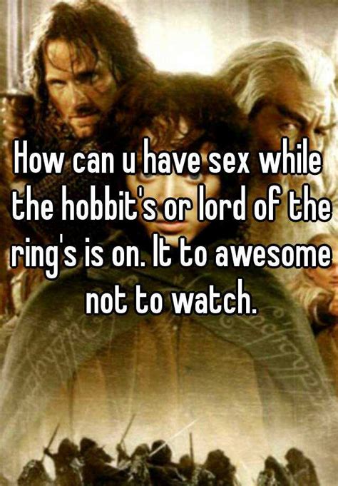 How Can U Have Sex While The Hobbits Or Lord Of The Rings Is On It