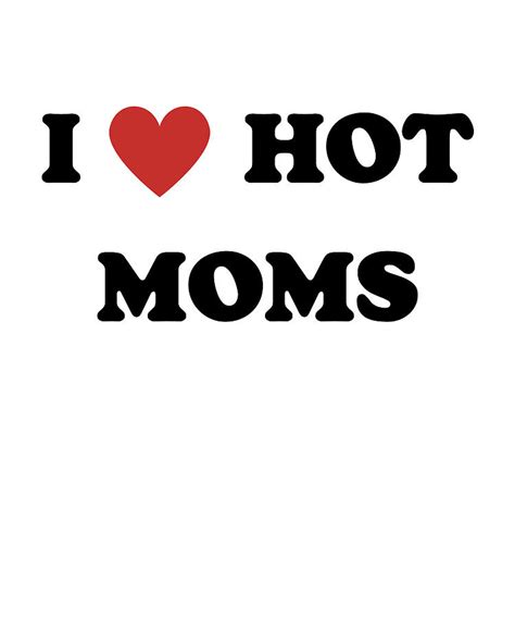 I Love Hot Moms Digital Art By Francois Ringuette Fine Art America
