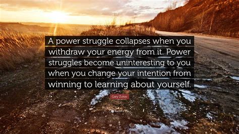 Gary Zukav Quote “a Power Struggle Collapses When You Withdraw Your