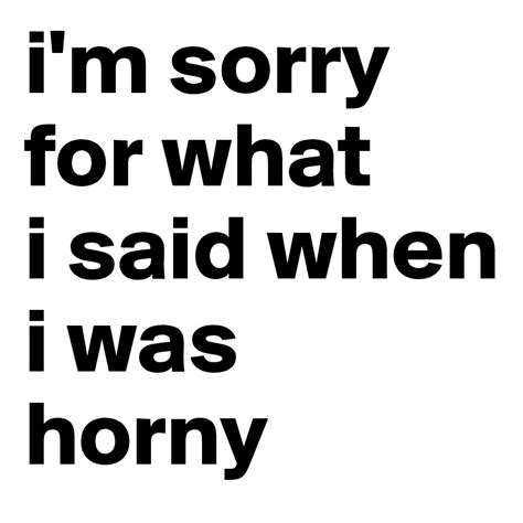 i m sorry for what i said when i was horny post by lost on boldomatic