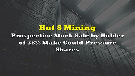 Hut | complete hut 8 mining corp. Hut 8 Mining: Prospective Stock Sale by Holder of 38% ...