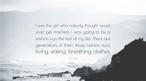 Vera Wang Quote I Was The Girl Who Nobody Thought Would Ever Get