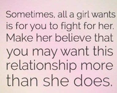 Quotes About Courting A Woman Sometimes All A Girl Wants Is For You To Fight For Her Make Her