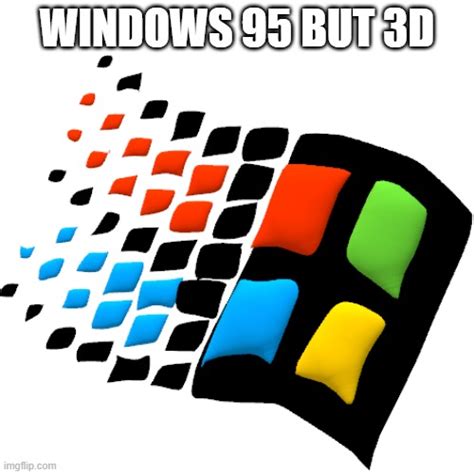 Windows 95 But 3d Imgflip