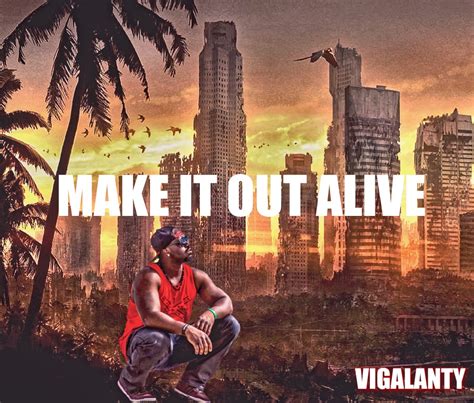 New Video Vigalanty Make It Out Alive Vigalantyworld