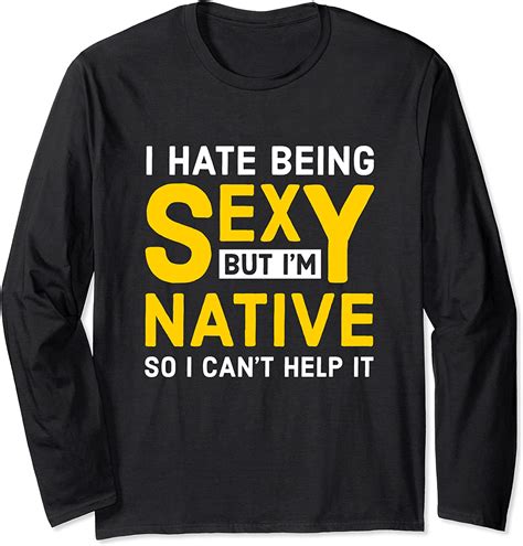Native American I Hate Being Sexy Long Sleeve T Shirt Uk Clothing