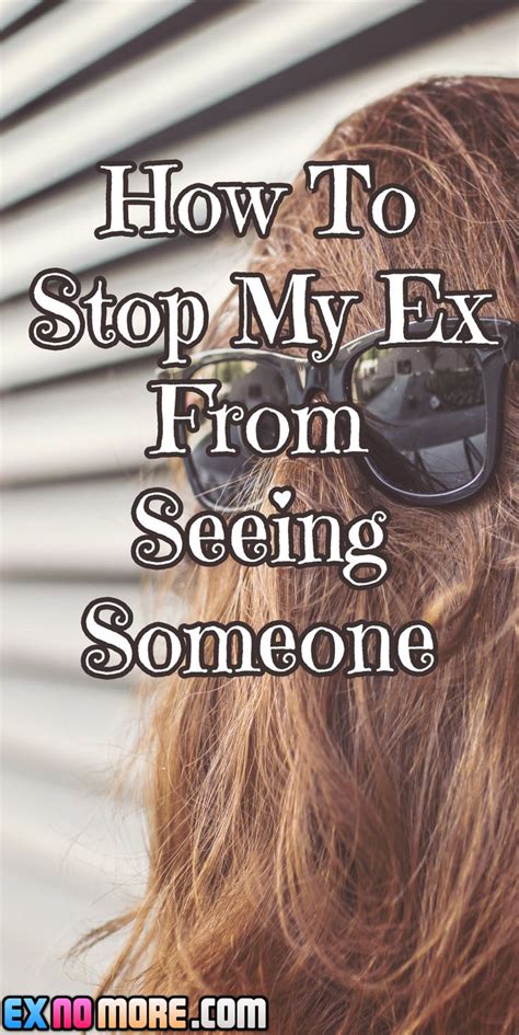 How To Stop My Ex From Seeing Someone Ex No More Getting Him Back