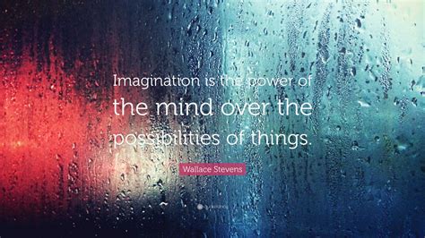 Wallace Stevens Quote Imagination Is The Power Of The Mind Over The