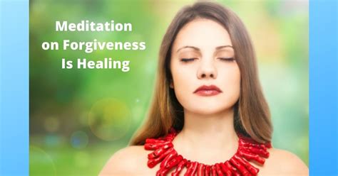 Meditation On Forgiveness For You And Me Is Always Very Healing