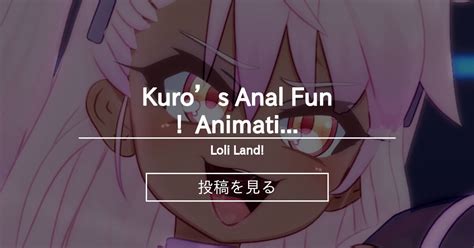 Kuro Kuros Anal Fun Animation Reward Loli Land Mantis X Fantia