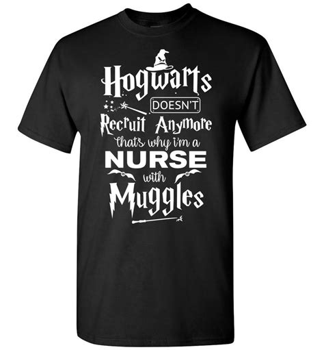 Hogwarts Doesnt Recruit Anymore Thats Why Im A Nurse Unisex T Shirt